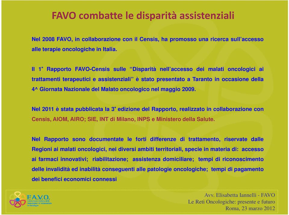 Malato oncologico nel maggio 2009. Nel 2011 è stata t pubblicata la 3 edizione i del Rapporto, realizzato in collaborazione con Censis, AIOM, AIRO; SIE, INT di Milano, INPS e Ministero della Salute.