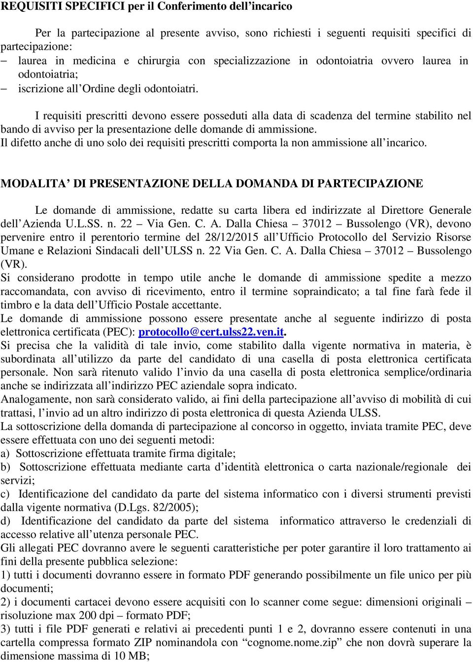 I requisiti prescritti devono essere posseduti alla data di scadenza del termine stabilito nel bando di avviso per la presentazione delle domande di ammissione.