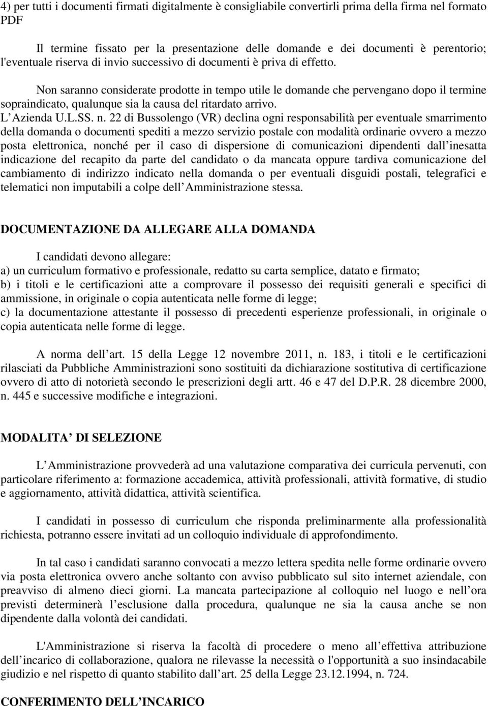 Non saranno considerate prodotte in tempo utile le domande che pervengano dopo il termine sopraindicato, qualunque sia la causa del ritardato arrivo. L Azienda U.L.SS. n.