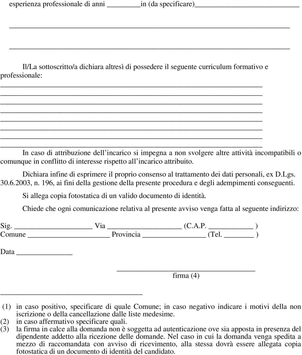 Dichiara infine di esprimere il proprio consenso al trattamento dei dati personali, ex D.Lgs. 30.6.2003, n. 196, ai fini della gestione della presente procedura e degli adempimenti conseguenti.