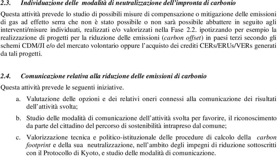 2. ipotizzando per esempio la realizzazione di progetti per la riduzione delle emissioni (carbon offset) in paesi terzi secondo gli schemi CDM/JI e/o del mercato volontario oppure l acquisto dei