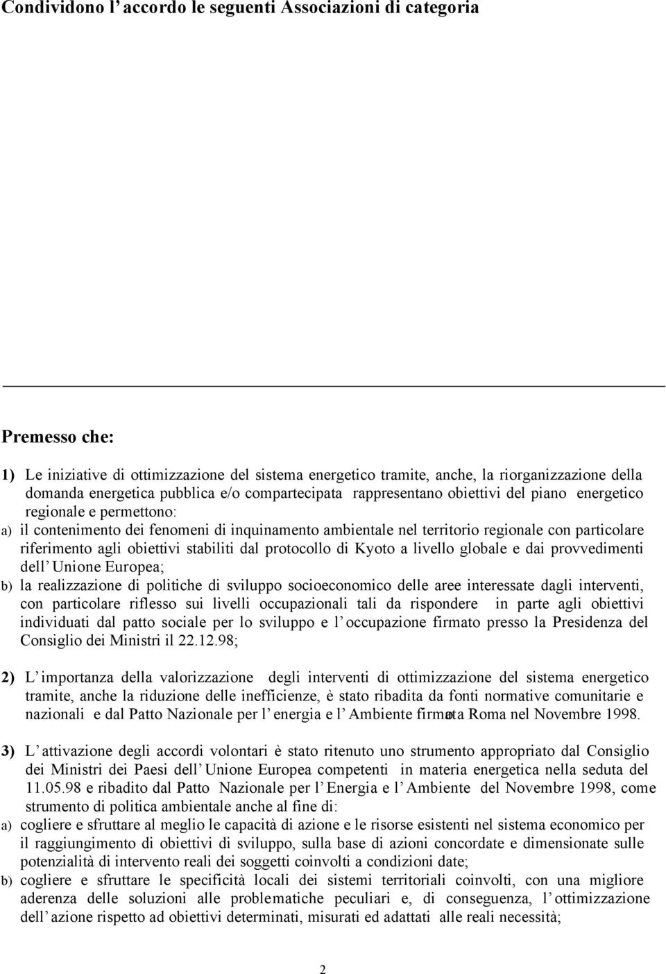 riferimento agli obiettivi stabiliti dal protocollo di Kyoto a livello globale e dai provvedimenti dell Unione Europea; b) la realizzazione di politiche di sviluppo socioeconomico delle aree