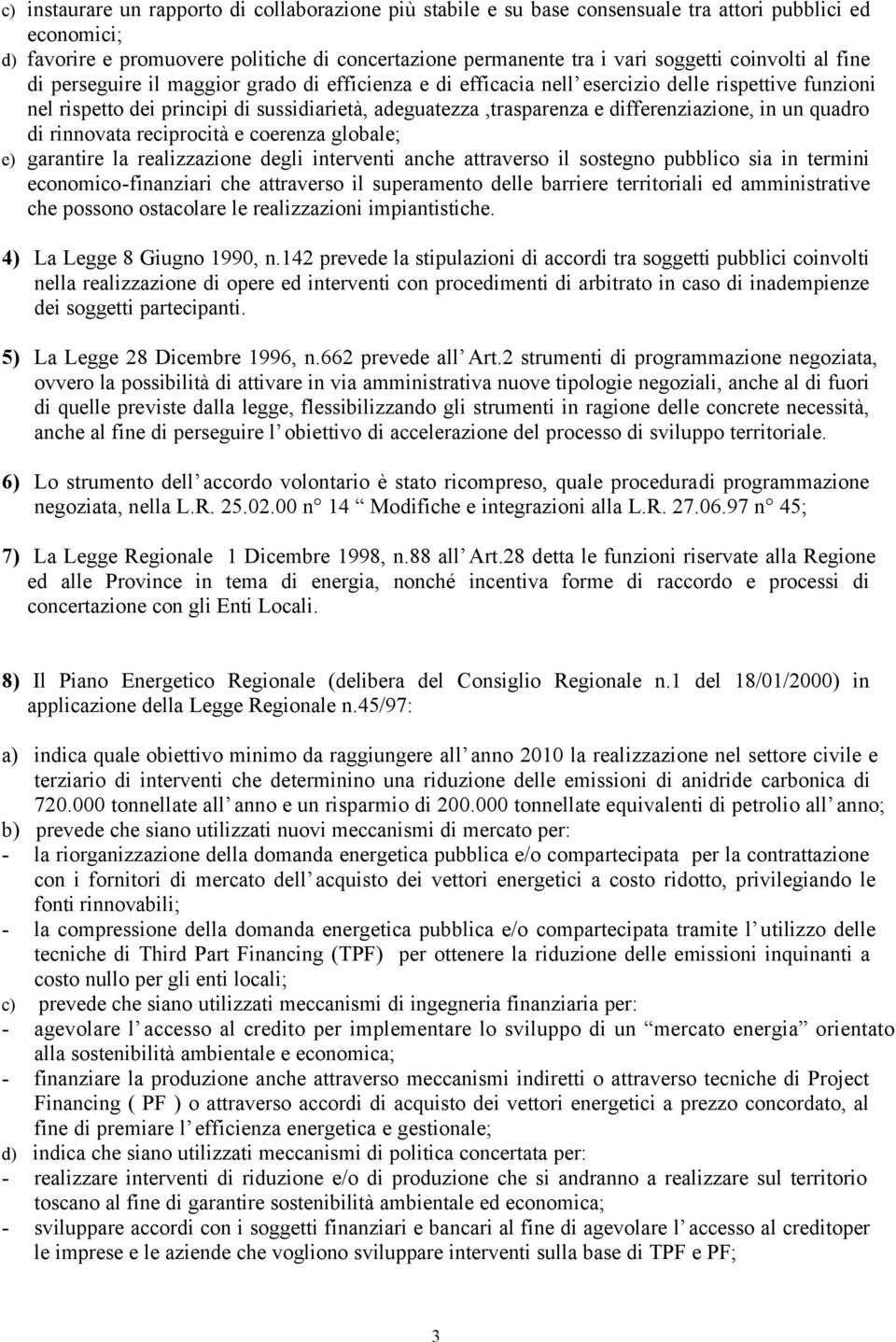 differenziazione, in un quadro di rinnovata reciprocità e coerenza globale; e) garantire la realizzazione degli interventi anche attraverso il sostegno pubblico sia in termini economico-finanziari