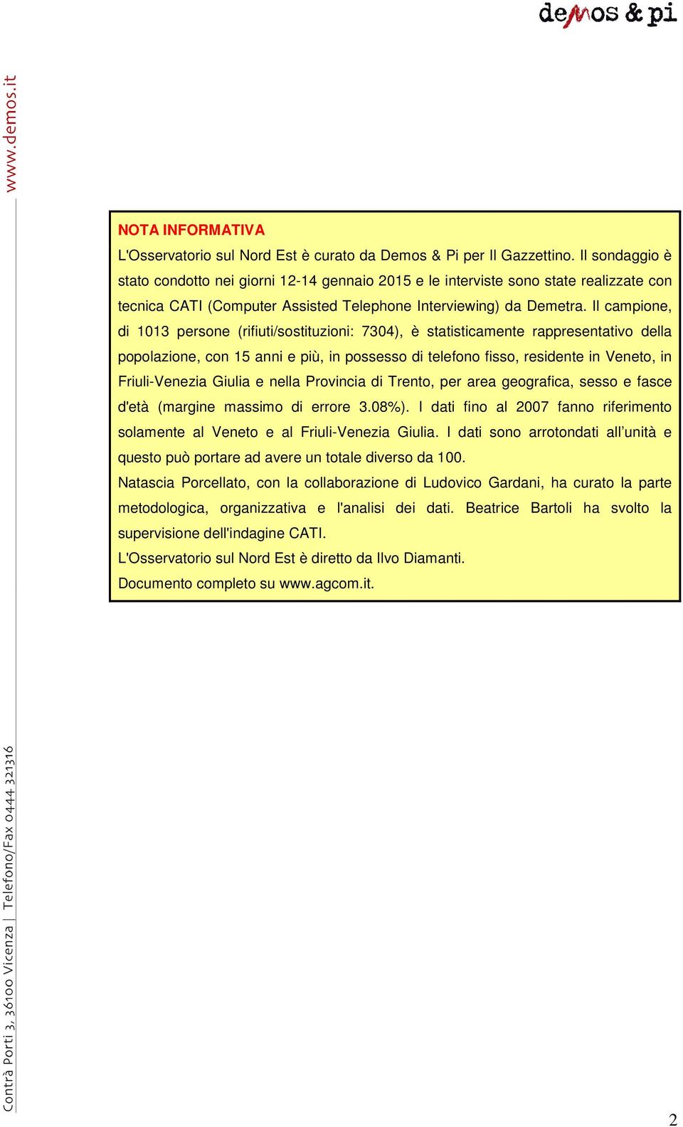 Il campione, di 1013 persone (rifiuti/sostituzioni: 7304), è statisticamente rappresentativo della popolazione, con 15 anni e più, in possesso di telefono fisso, residente in Veneto, in