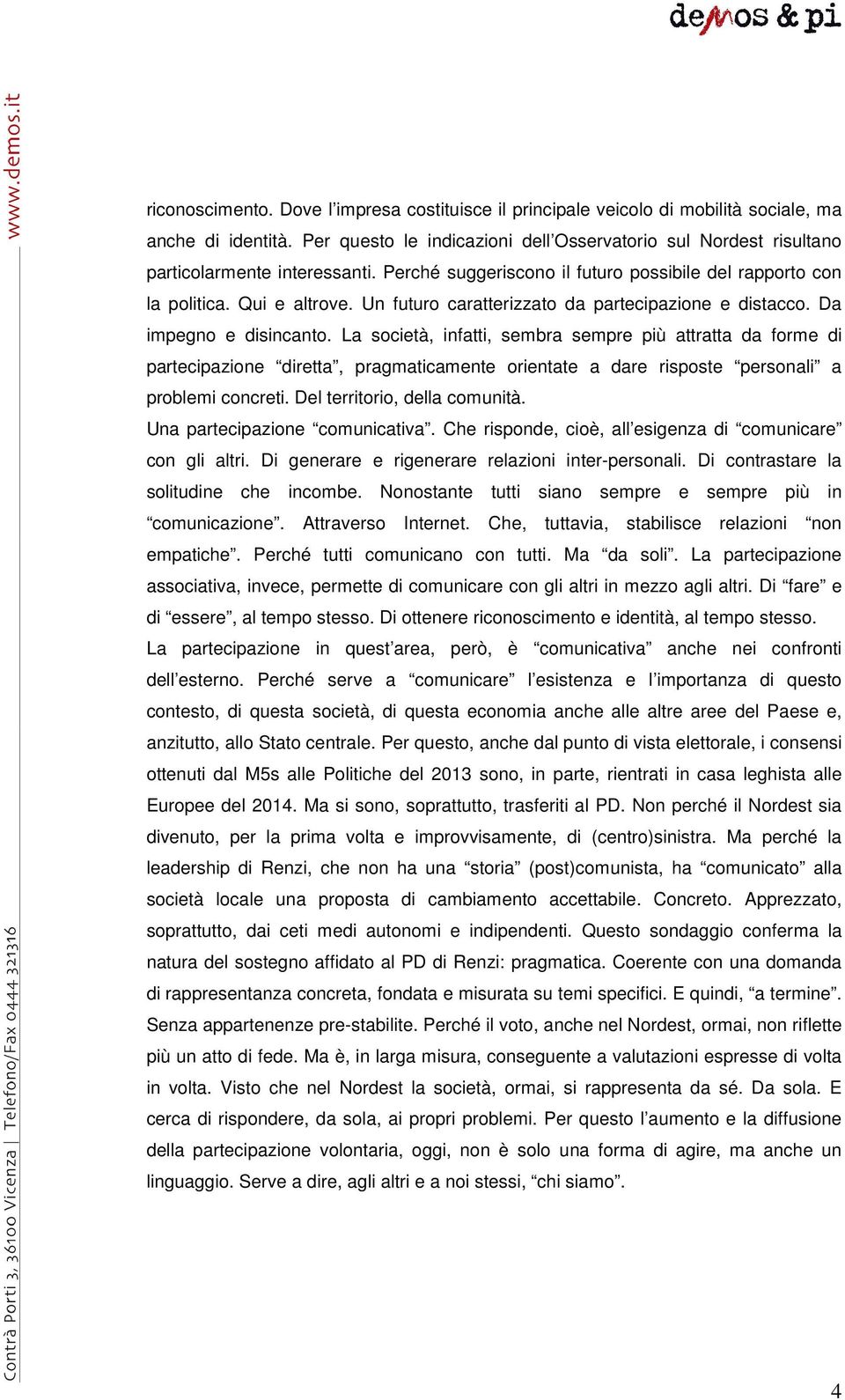 Un futuro caratterizzato da partecipazione e distacco. Da impegno e disincanto.