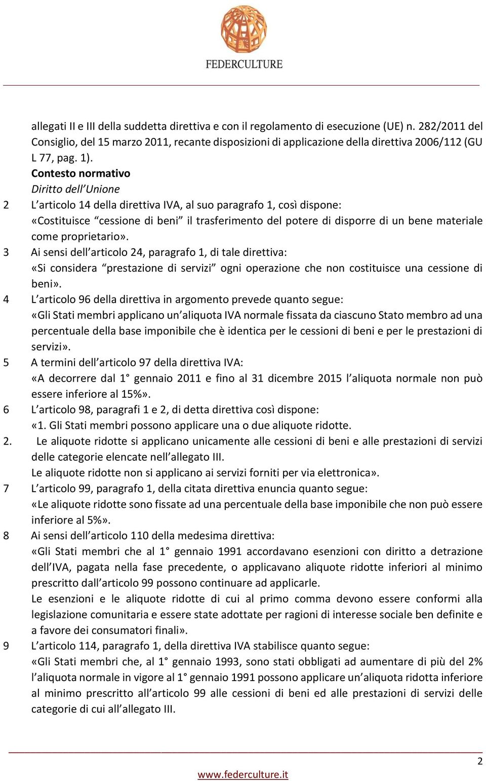 Contesto normativo Diritto dell Unione 2 L articolo 14 della direttiva IVA, al suo paragrafo 1, così dispone: «Costituisce cessione di beni il trasferimento del potere di disporre di un bene