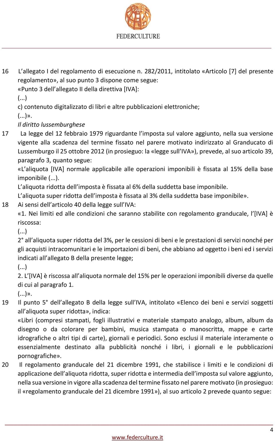 Il diritto lussemburghese 17 La legge del 12 febbraio 1979 riguardante l imposta sul valore aggiunto, nella sua versione vigente alla scadenza del termine fissato nel parere motivato indirizzato al