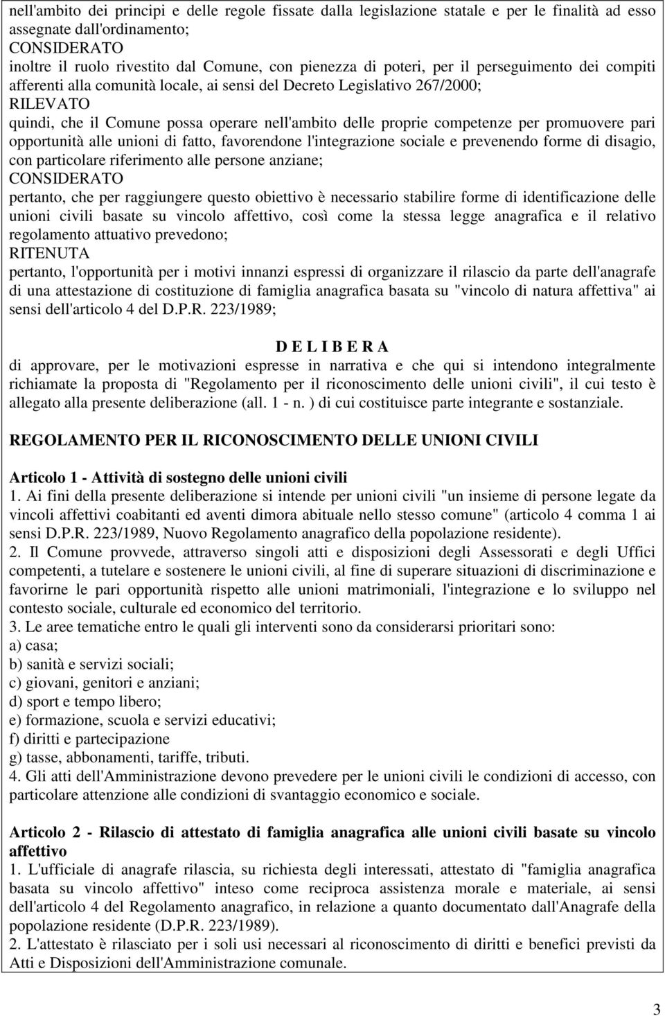 per promuovere pari opportunità alle unioni di fatto, favorendone l'integrazione sociale e prevenendo forme di disagio, con particolare riferimento alle persone anziane; CONSIDERATO pertanto, che per