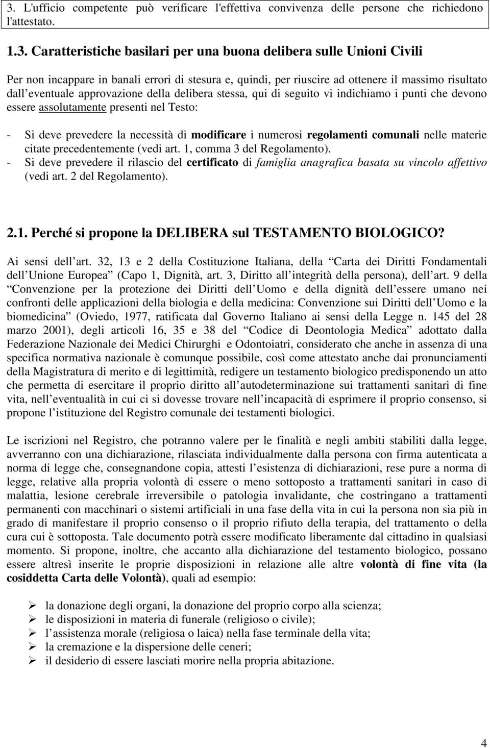 assolutamente presenti nel Testo: - Si deve prevedere la necessità di modificare i numerosi regolamenti comunali nelle materie citate precedentemente (vedi art. 1, comma 3 del Regolamento).