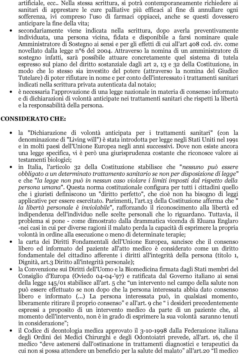 oppiacei, anche se questi dovessero anticipare la fine della vita; secondariamente viene indicata nella scrittura, dopo averla preventivamente individuata, una persona vicina, fidata e disponibile a