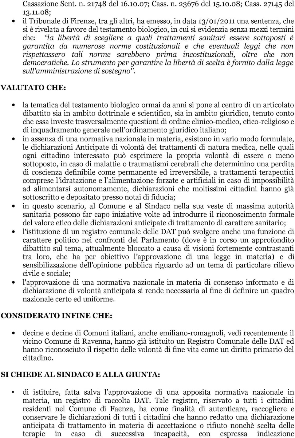 scegliere a quali trattamenti sanitari essere sottoposti è garantita da numerose norme costituzionali e che eventuali leggi che non rispettassero tali norme sarebbero prima incostituzionali, oltre