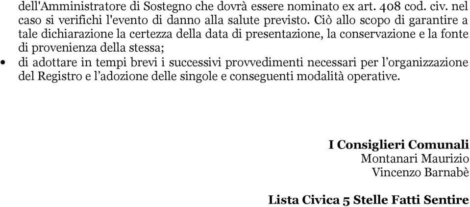 Ciò allo scopo di garantire a tale dichiarazione la certezza della data di presentazione, la conservazione e la fonte di provenienza