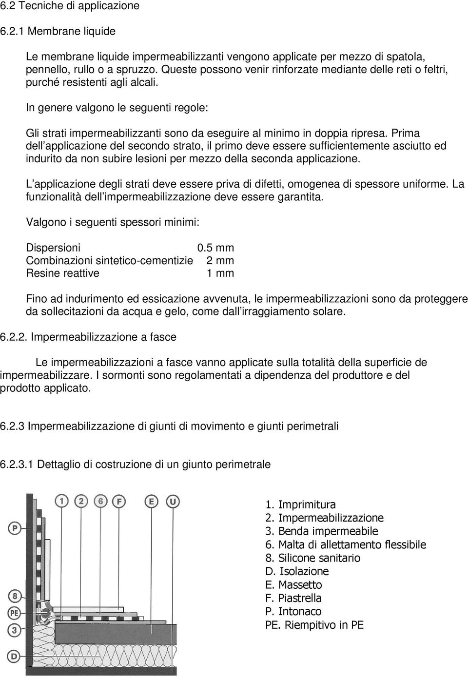 In genere valgono le seguenti regole: Gli strati impermeabilizzanti sono da eseguire al minimo in doppia ripresa.