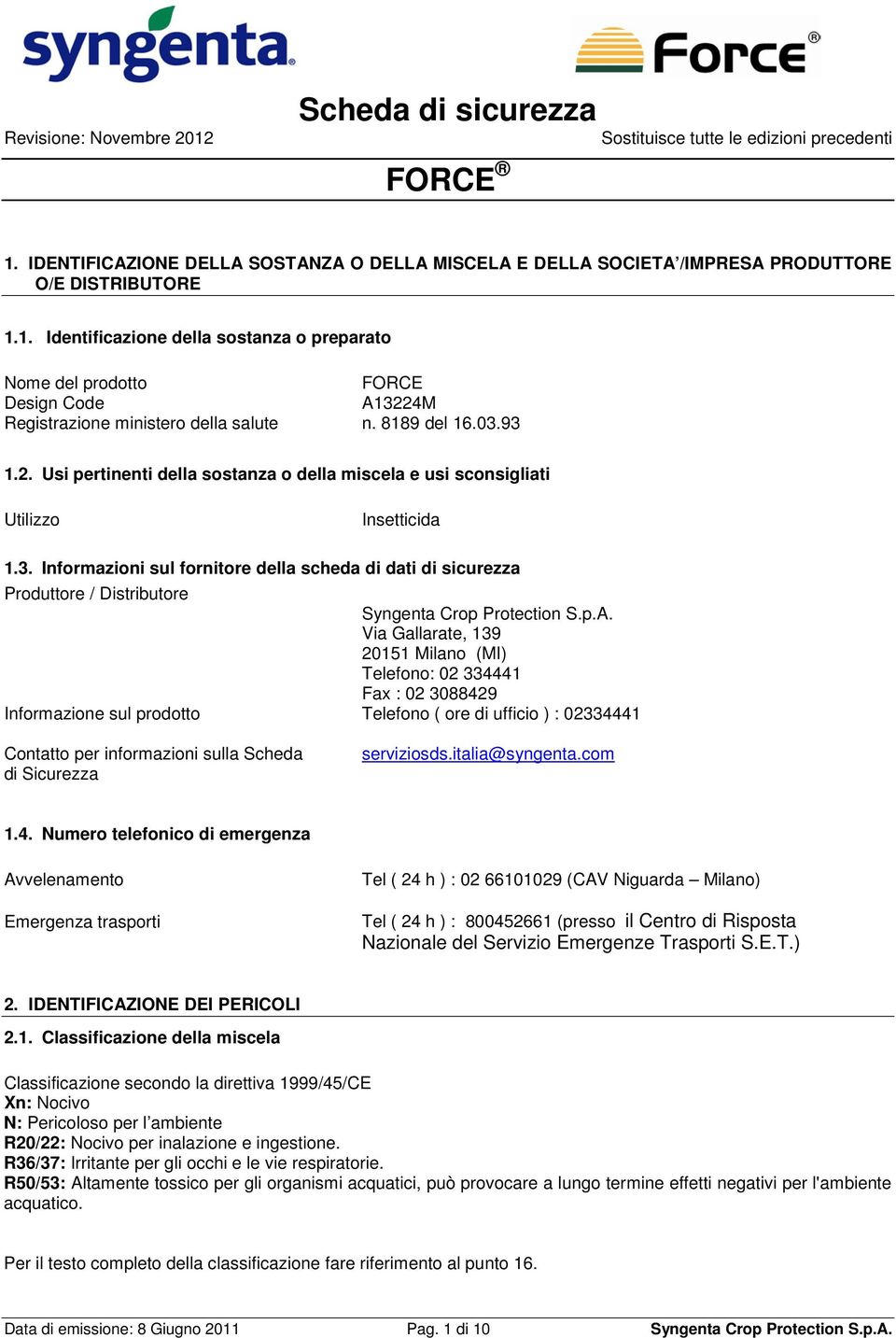 p.A. Via Gallarate, 139 20151 Milano (MI) Telefono: 02 334441 Fax : 02 3088429 Informazione sul prodotto Telefono ( ore di ufficio ) : 02334441 Contatto per informazioni sulla Scheda di Sicurezza