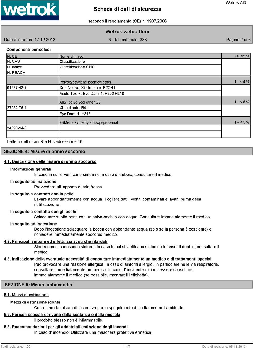 1; H302 H318 Alkyl polyglycol ether C8 Xi - Irritante R41 Eye Dam. 1; H318 2-(Methoxymethylethoxy)-propanol 1 - < 5 % 1 - < 5 % 1 - < 5 % Lettera della frasi R e H: vedi sezione 16.