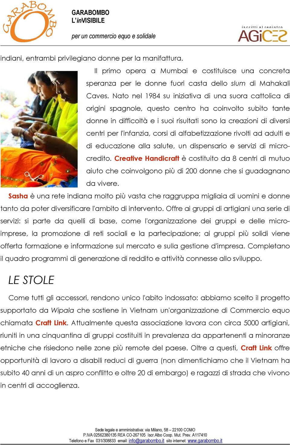 l'infanzia, corsi di alfabetizzazione rivolti ad adulti e di educazione alla salute, un dispensario e servizi di microcredito.