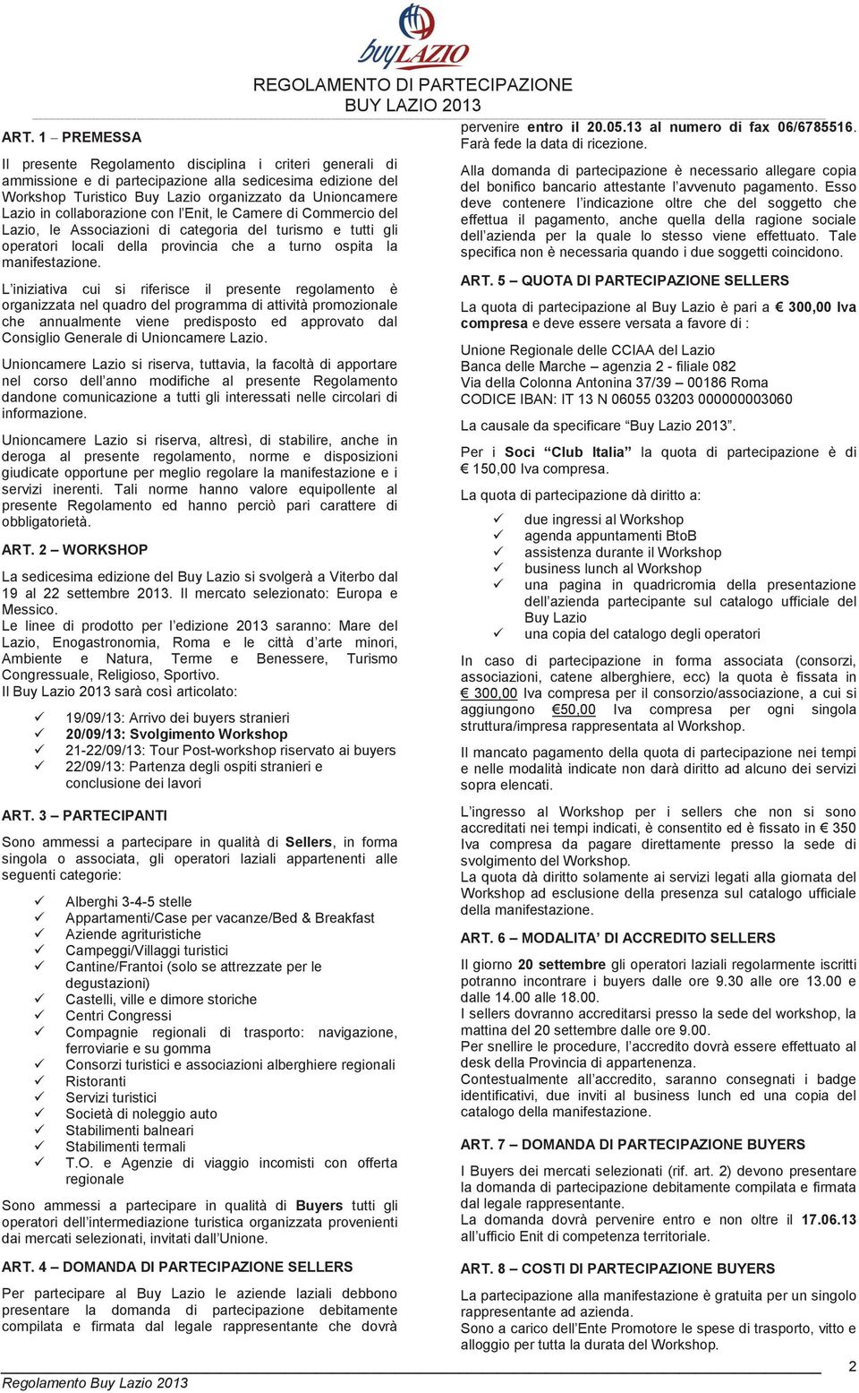 collaborazione con l Enit, le Camere di Commercio del Lazio, le Associazioni di categoria del turismo e tutti gli operatori locali della provincia che a turno ospita la manifestazione.