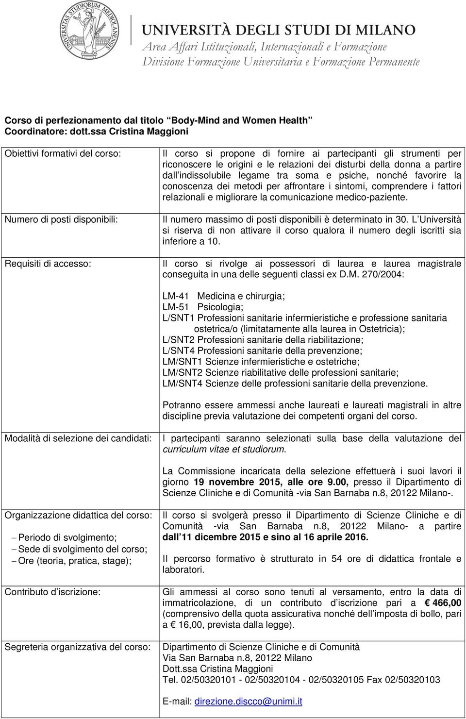 relazioni dei disturbi della donna a partire dall indissolubile legame tra soma e psiche, nonché favorire la conoscenza dei metodi per affrontare i sintomi, comprendere i fattori relazionali e