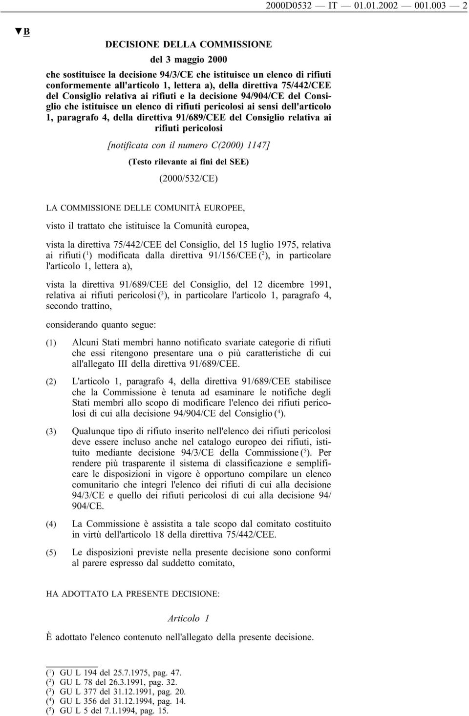 Consiglio relativa ai rifiuti e la decisione 94/904/CE del Consiglio che istituisce un elenco di rifiuti pericolosi ai sensi dell'articolo 1, paragrafo 4, della direttiva 91/689/CEE del Consiglio