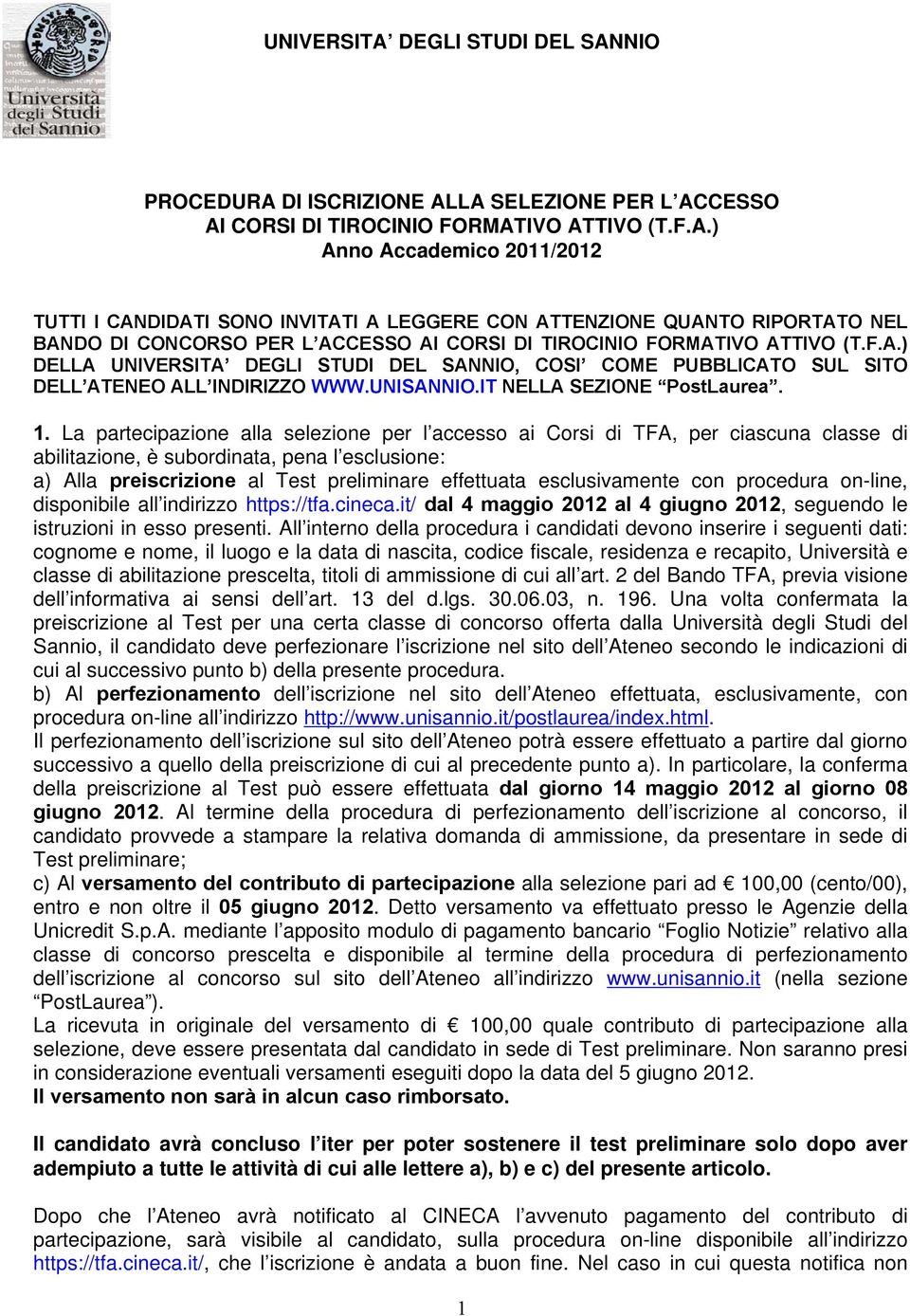 La partecipazione alla selezione per l accesso ai Corsi di TFA, per ciascuna classe di abilitazione, è subordinata, pena l esclusione: a) Alla preiscrizione al Test preliminare effettuata