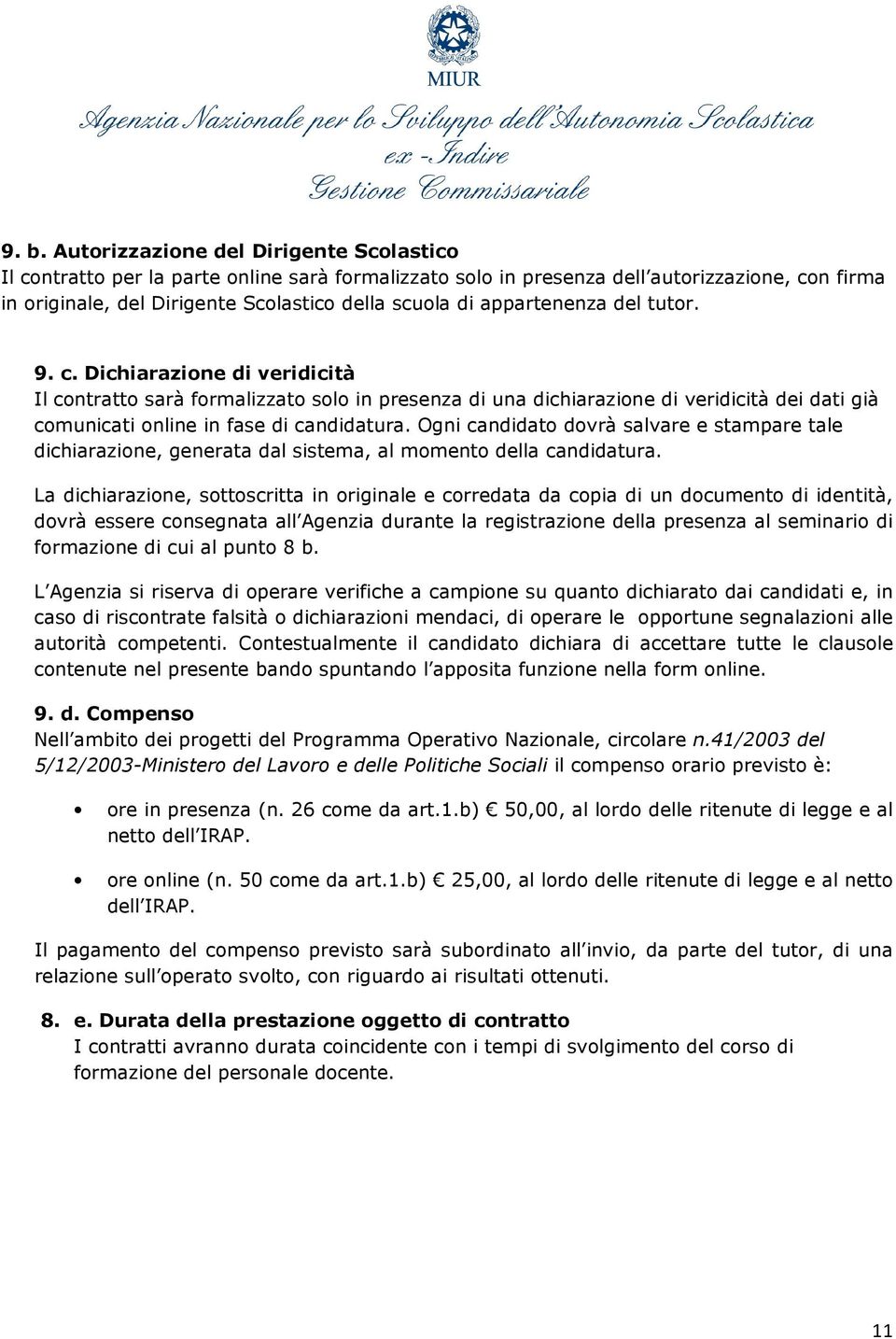 Ogni candidato dovrà salvare e stampare tale dichiarazione, generata dal sistema, al momento della candidatura.