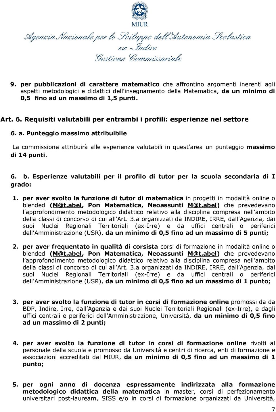 Punteggio massimo attribuibile La commissione attribuirà alle esperienze valutabili in quest area un punteggio massimo di 14 punti. 6. b.