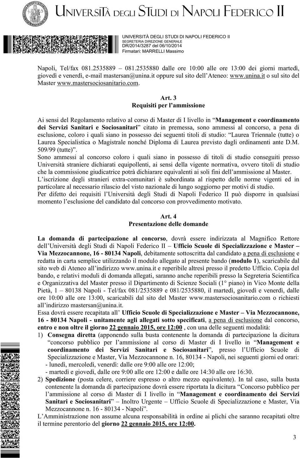 3 Requisiti per l ammissione Ai sensi del Regolamento relativo al corso di Master di I livello in Management e coordinamento dei Servizi Sanitari e Sociosanitari citato in premessa, sono ammessi al