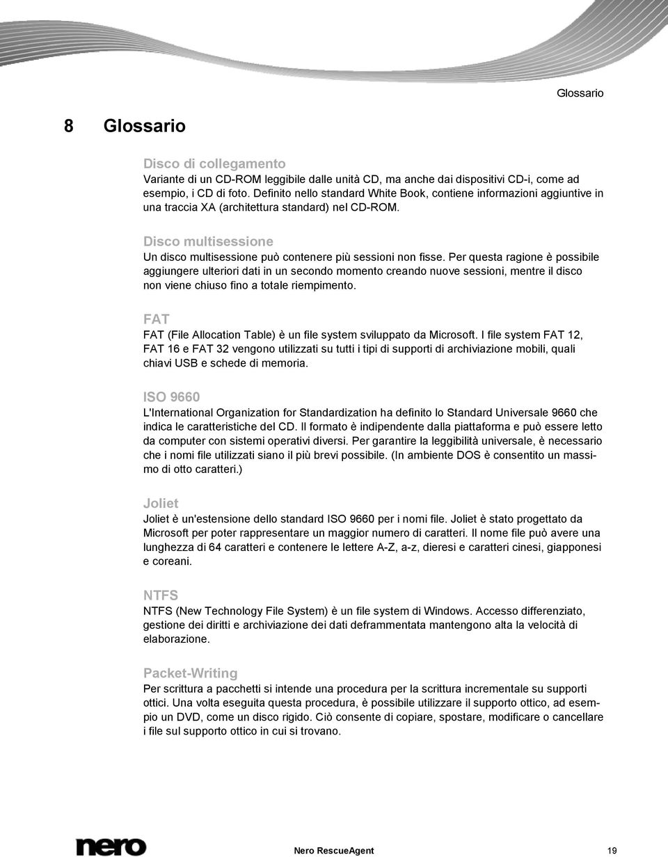 Disco multisessione Un disco multisessione può contenere più sessioni non fisse.