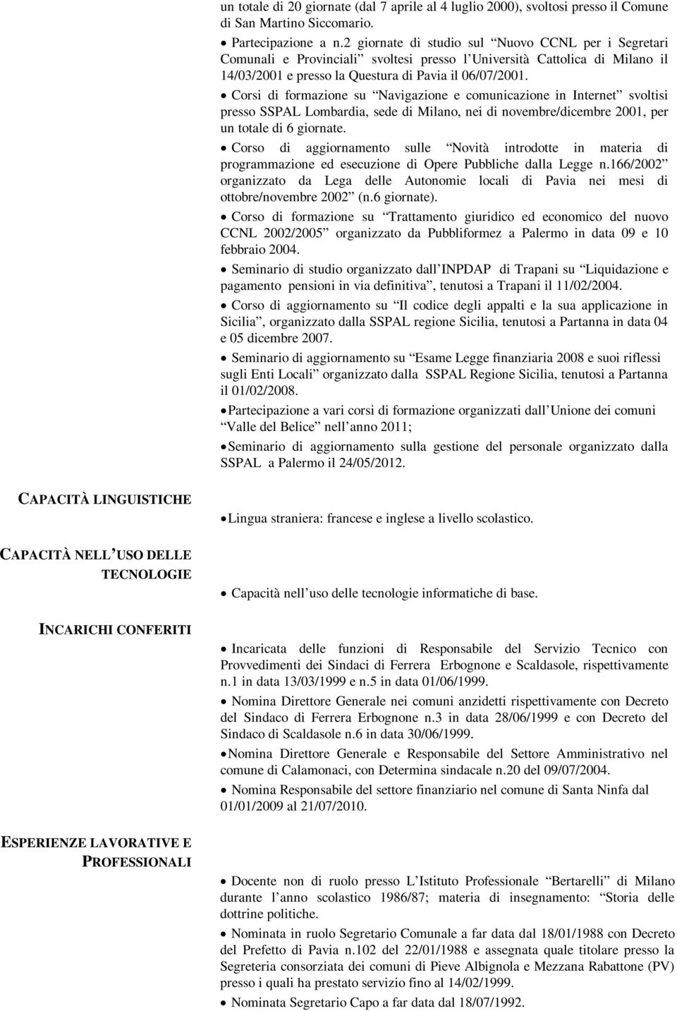 Corsi di formazione su Navigazione e comunicazione in Internet svoltisi presso SSPAL Lombardia, sede di Milano, nei di novembre/dicembre 2001, per un totale di 6 giornate.