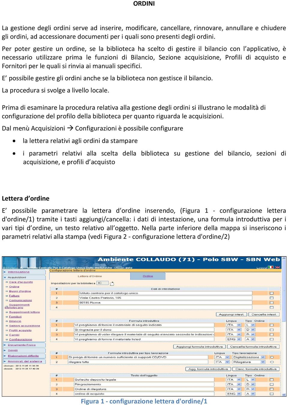 Fornitori per le quali si rinvia ai manuali specifici. E possibile gestire gli ordini anche se la biblioteca non gestisce il bilancio. La procedura si svolge a livello locale.