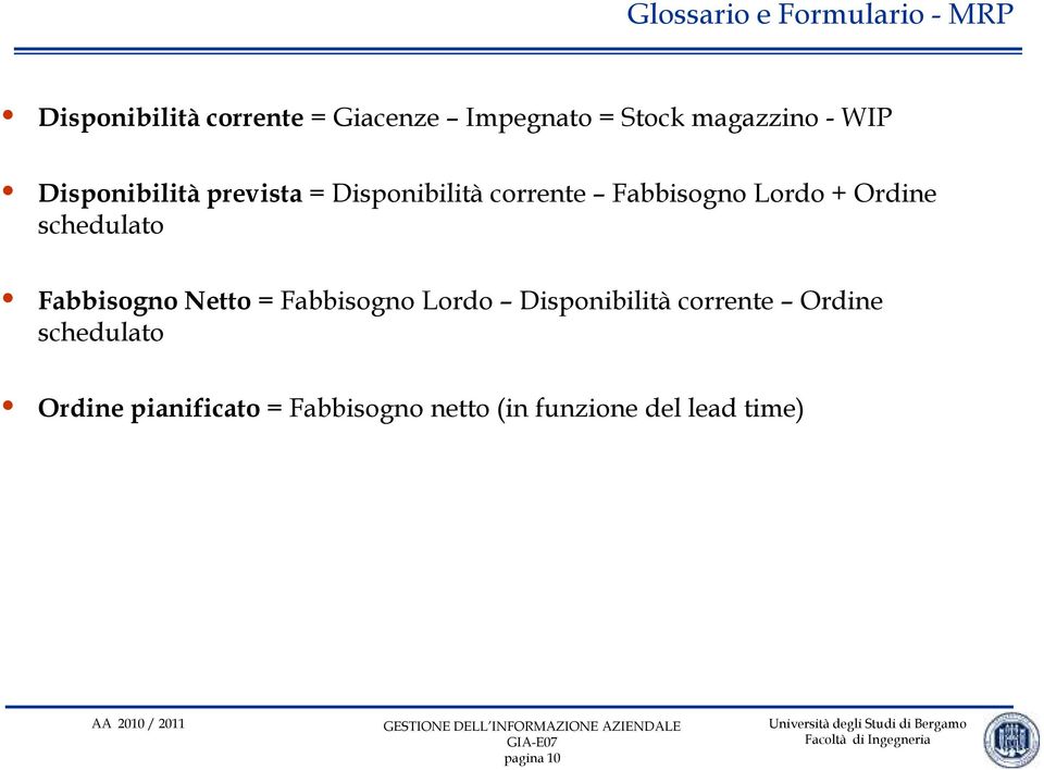 Ordine schedulato Fabbisogno Netto = Fabbisogno Lordo Disponibilità corrente Ordine