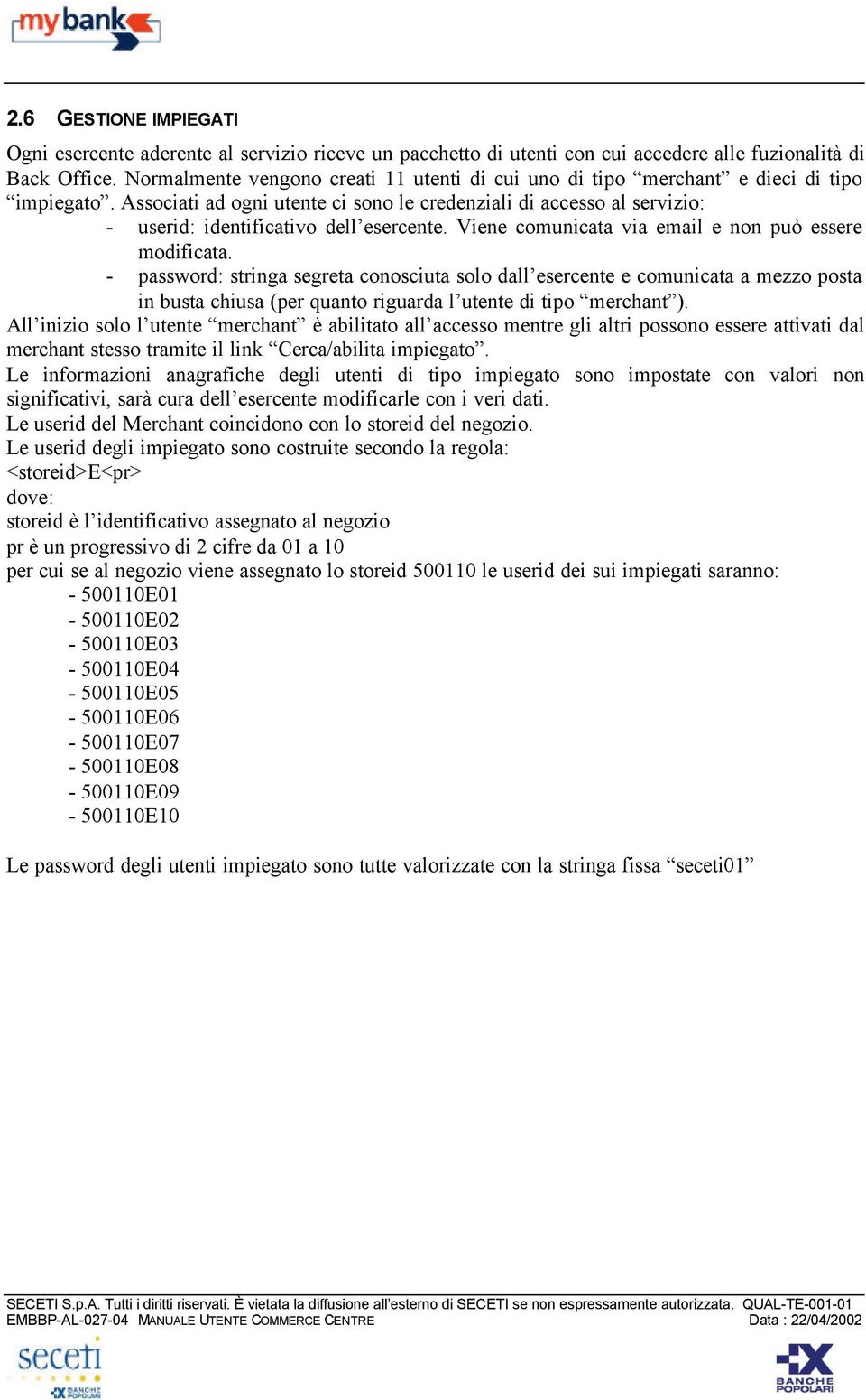 Associati ad ogni utente ci sono le credenziali di accesso al servizio: - userid: identificativo dell esercente. Viene comunicata via email e non può essere modificata.