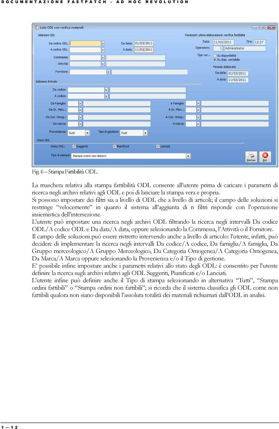 Si possono impostare dei filtri sia a livello di ODL che a livello di articoli; il campo delle soluzioni si restringe velocemente in quanto il sistema all aggiunta di n filtri risponde con l