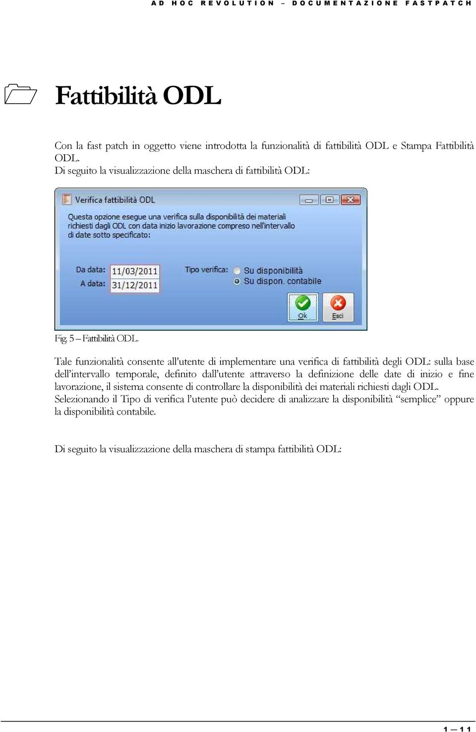 Tale funzionalità consente all utente di implementare una verifica di fattibilità degli ODL: sulla base dell intervallo temporale, definito dall utente attraverso la definizione delle date di inizio