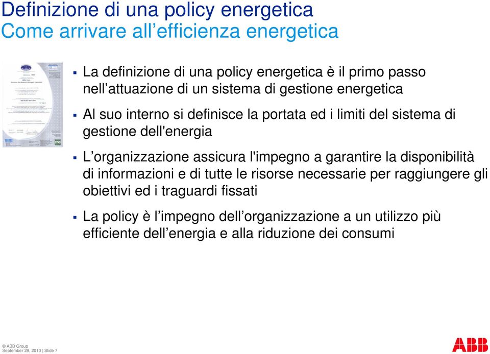 organizzazione assicura l'impegno a garantire la disponibilità di informazioni e di tutte le risorse necessarie per raggiungere gli obiettivi ed