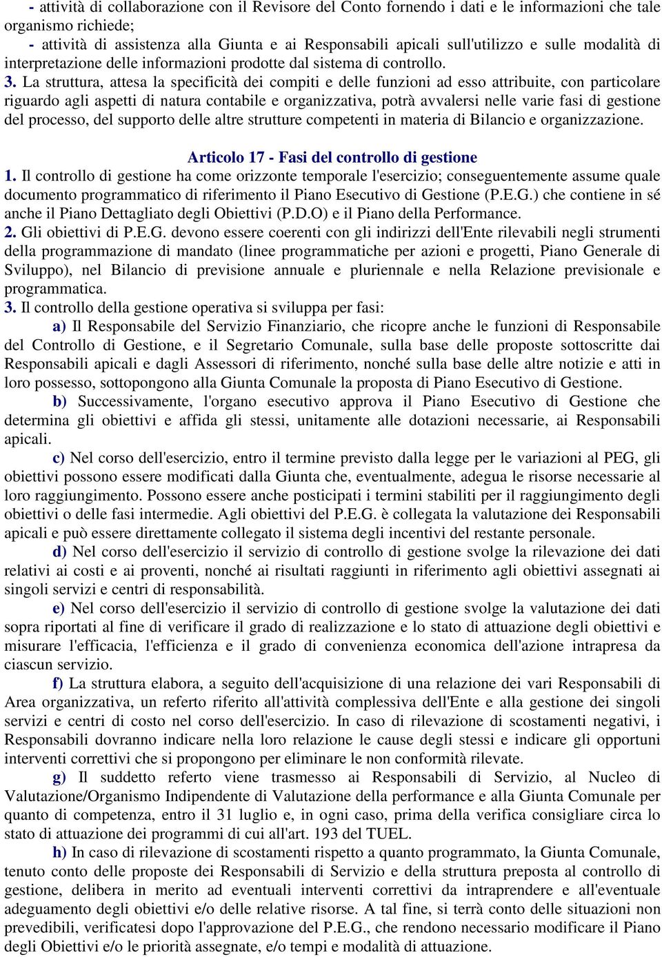 La struttura, attesa la specificità dei compiti e delle funzioni ad esso attribuite, con particolare riguardo agli aspetti di natura contabile e organizzativa, potrà avvalersi nelle varie fasi di