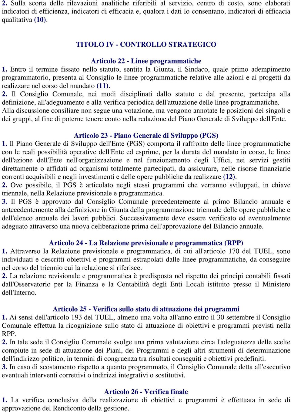 Entro il termine fissato nello statuto, sentita la Giunta, il Sindaco, quale primo adempimento programmatorio, presenta al Consiglio le linee programmatiche relative alle azioni e ai progetti da