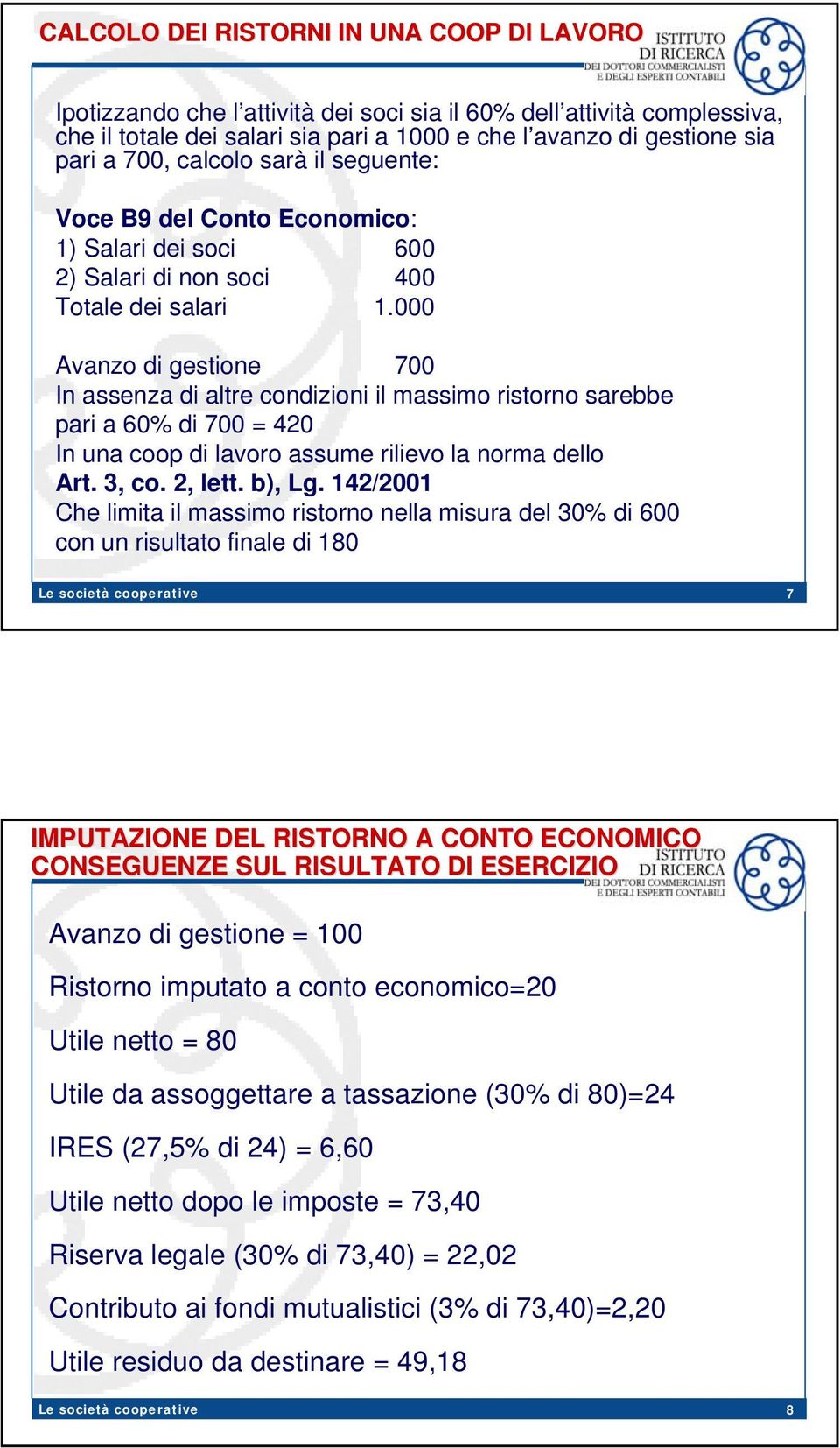 000 Avanzo di gestione 700 In assenza di altre condizioni il massimo ristorno sarebbe pari a 60% di 700 = 420 In una coop di lavoro assume rilievo la norma dello Art. 3, co. 2, lett. b), Lg.