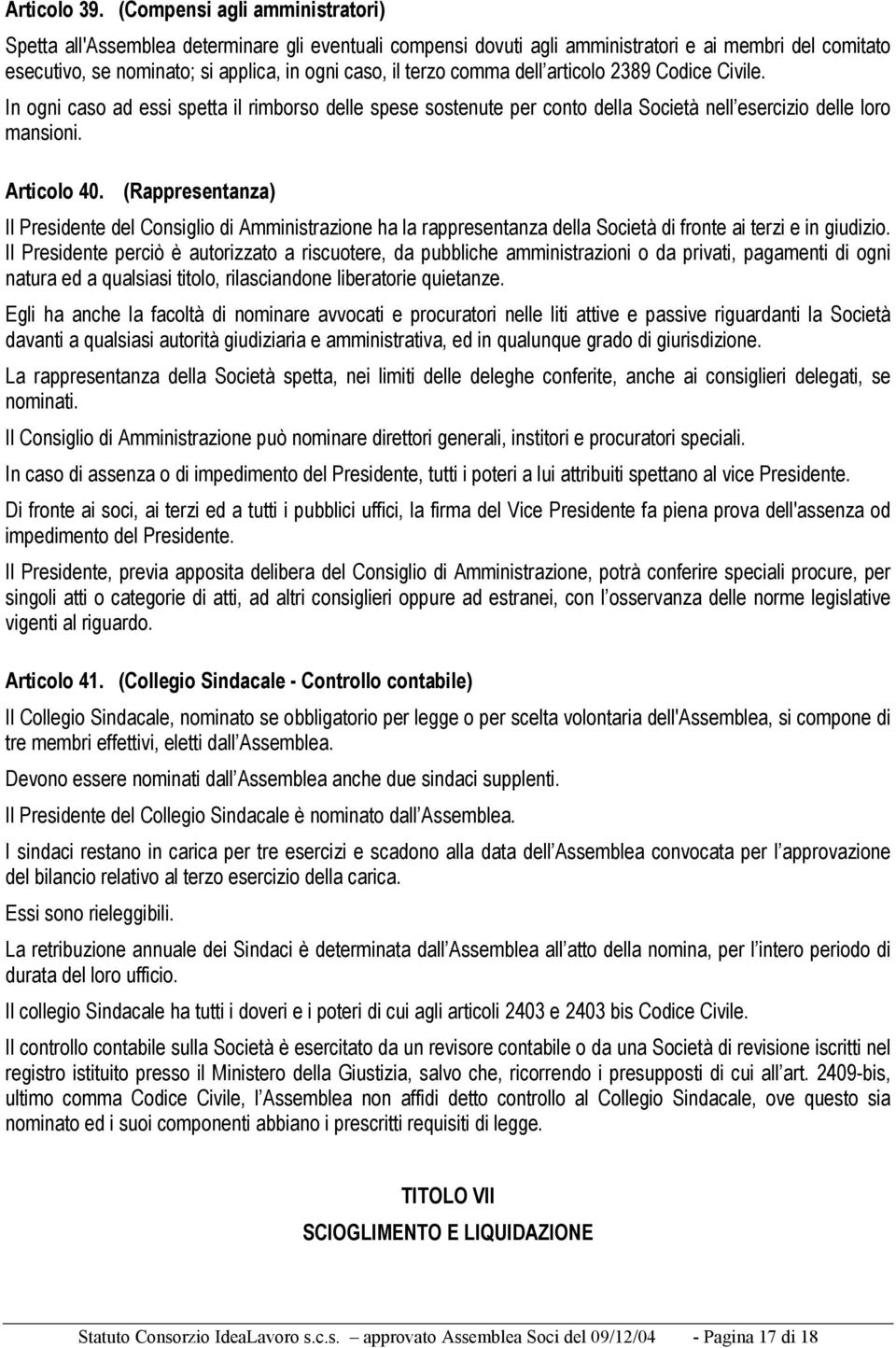 comma dell articolo 2389 Codice Civile. In ogni caso ad essi spetta il rimborso delle spese sostenute per conto della Società nell esercizio delle loro mansioni. Articolo 40.