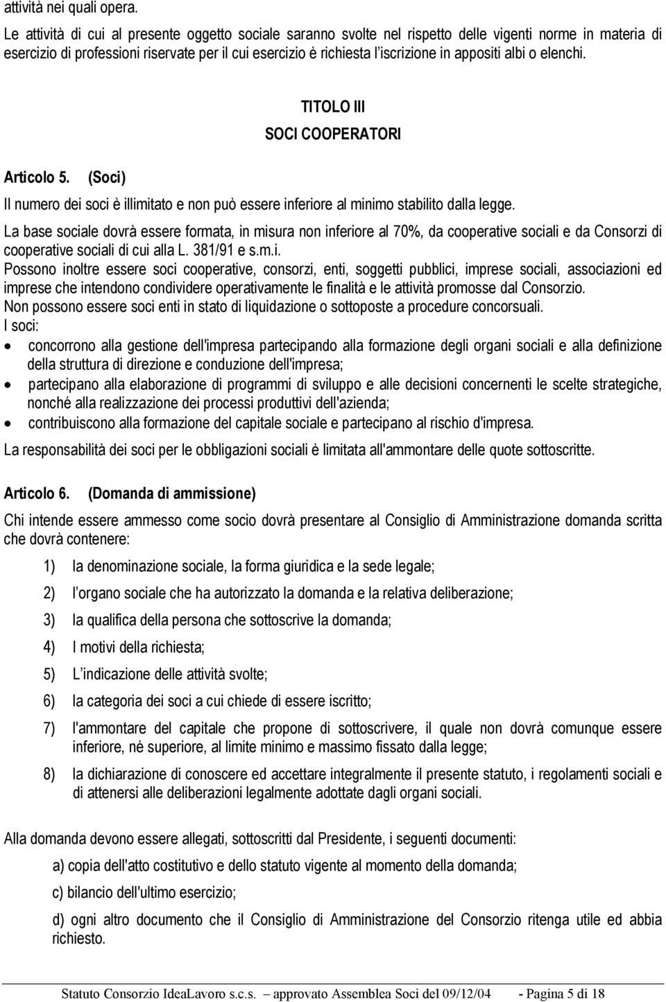 appositi albi o elenchi. TITOLO III SOCI COOPERATORI Articolo 5. (Soci) Il numero dei soci è illimitato e non può essere inferiore al minimo stabilito dalla legge.