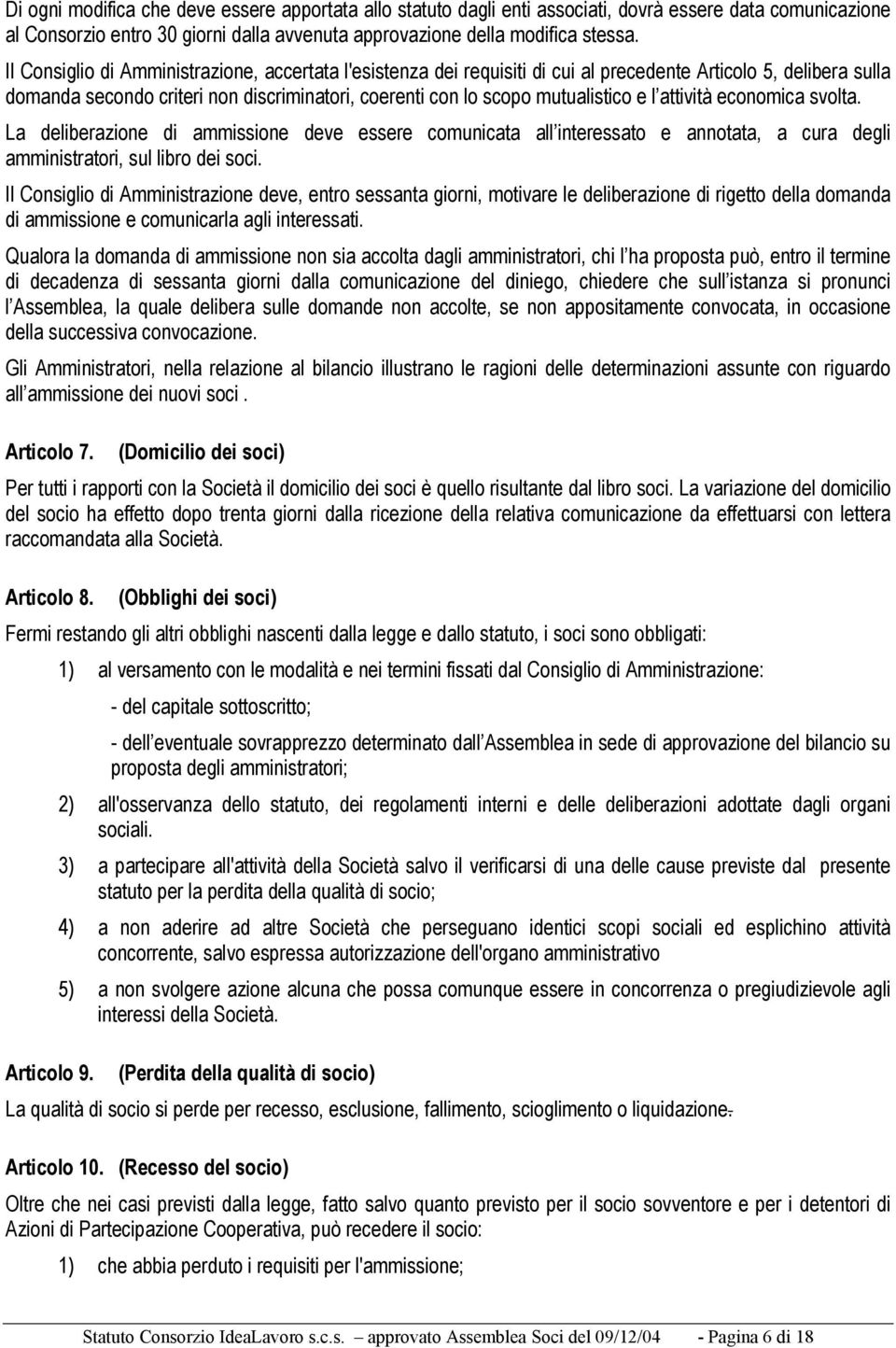 attività economica svolta. La deliberazione di ammissione deve essere comunicata all interessato e annotata, a cura degli amministratori, sul libro dei soci.