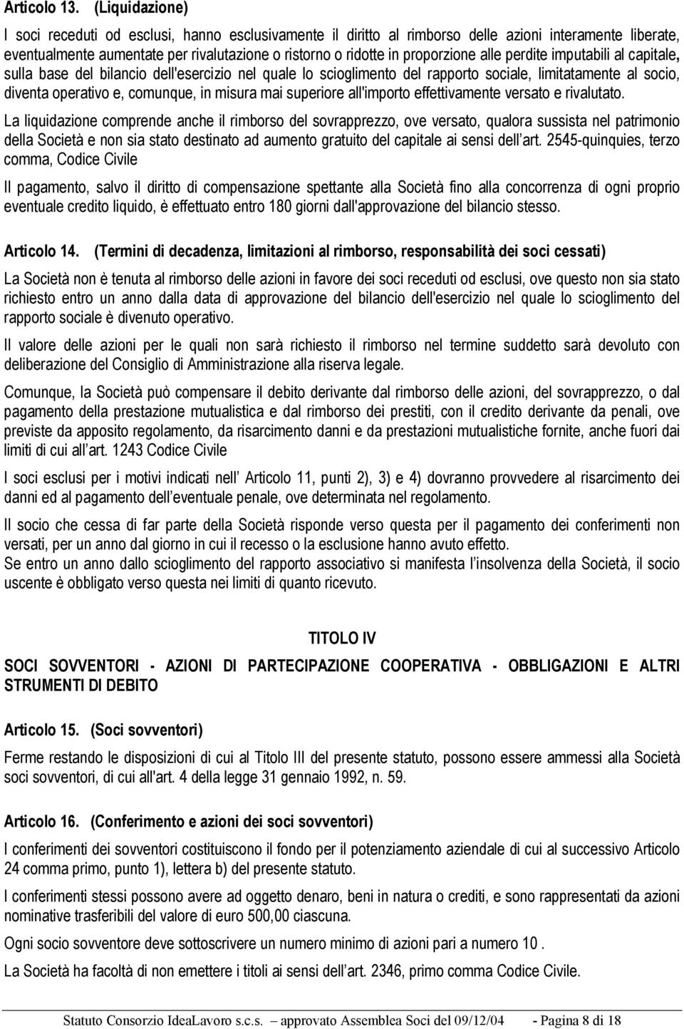 alle perdite imputabili al capitale, sulla base del bilancio dell'esercizio nel quale lo scioglimento del rapporto sociale, limitatamente al socio, diventa operativo e, comunque, in misura mai