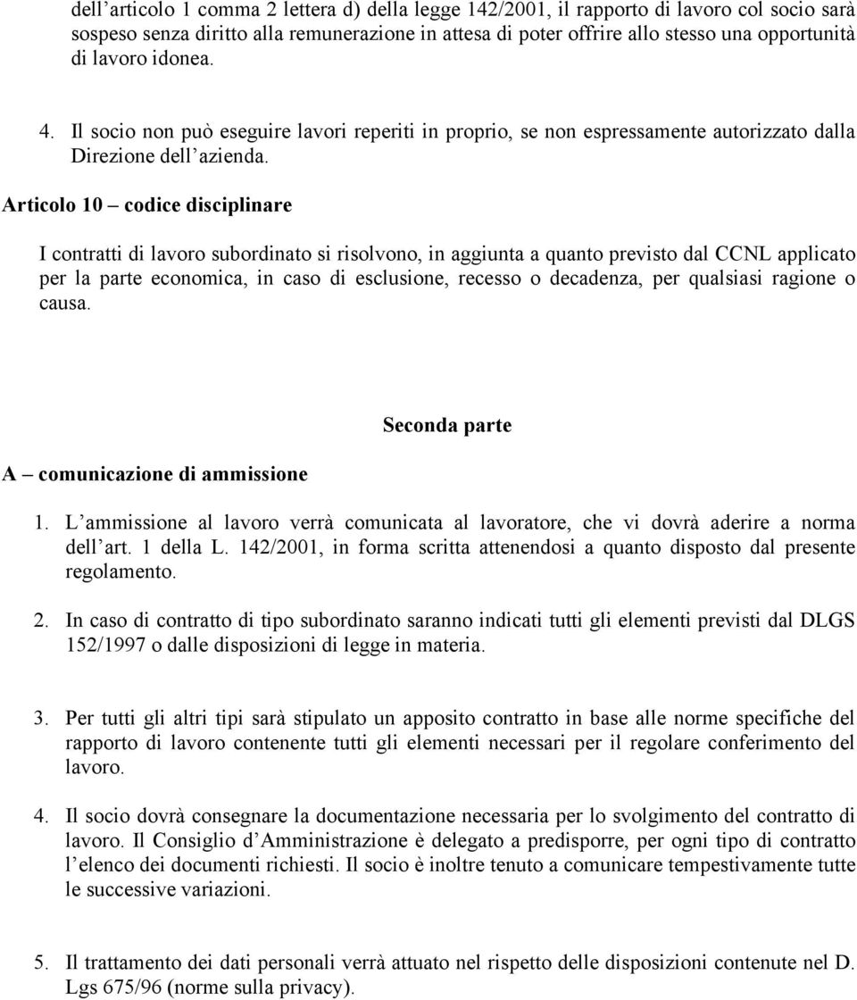 Articolo 10 codice disciplinare I contratti di lavoro subordinato si risolvono, in aggiunta a quanto previsto dal CCNL applicato per la parte economica, in caso di esclusione, recesso o decadenza,