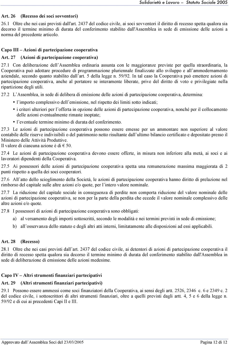 norma del precedente articolo. Capo III Azioni di partecipazione cooperativa Art. 27 (Azioni di partecipazione cooperativa) 27.
