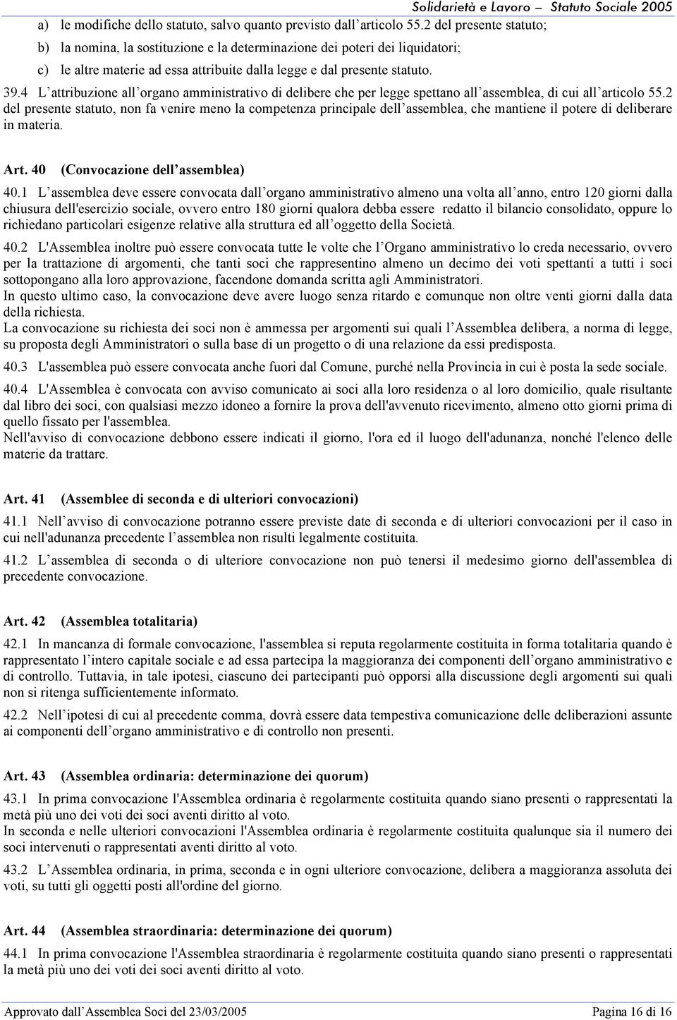 4 L attribuzione all organo amministrativo di delibere che per legge spettano all assemblea, di cui all articolo 55.