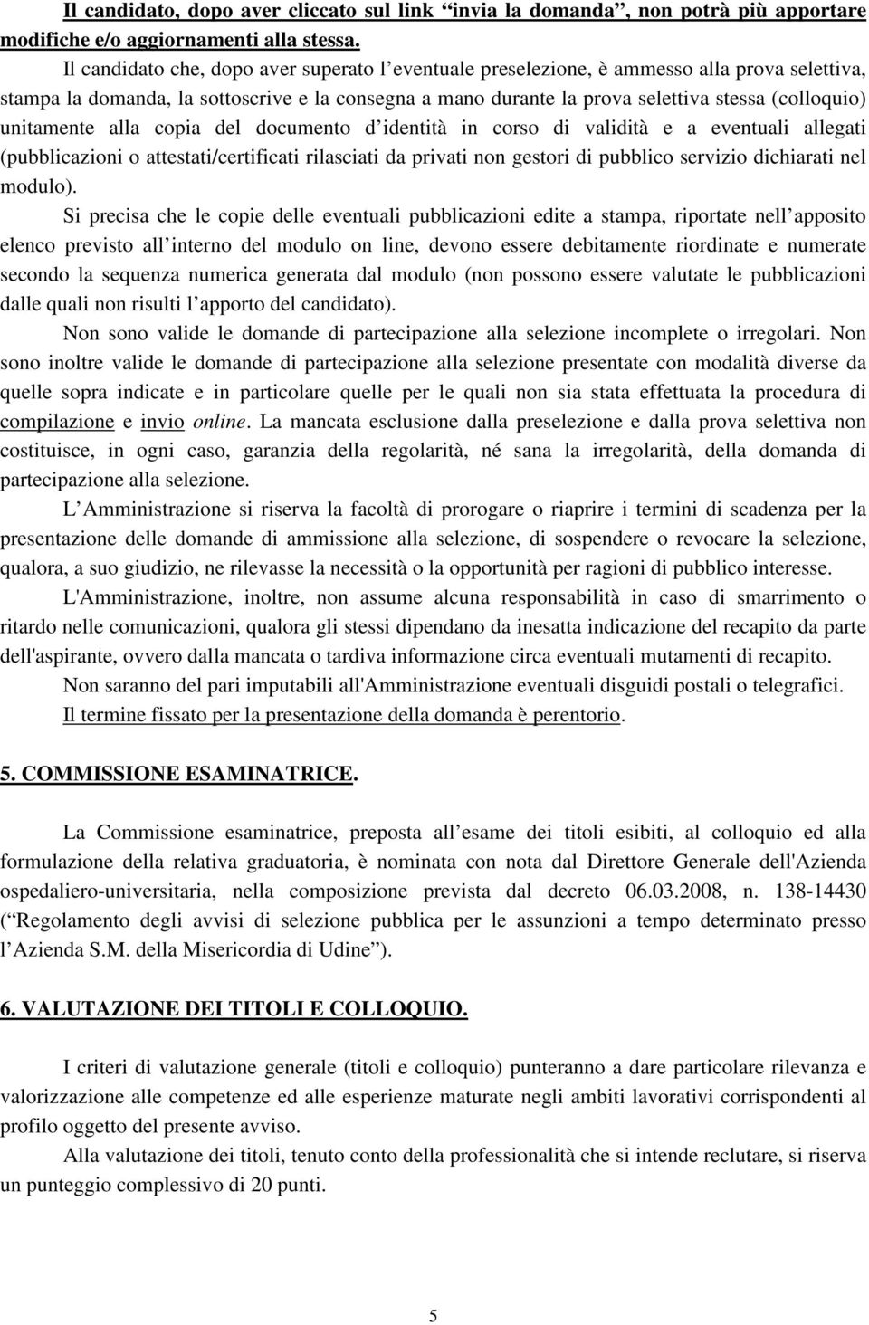 unitamente alla copia del documento d identità in corso di validità e a eventuali allegati (pubblicazioni o attestati/certificati rilasciati da privati non gestori di pubblico servizio dichiarati nel