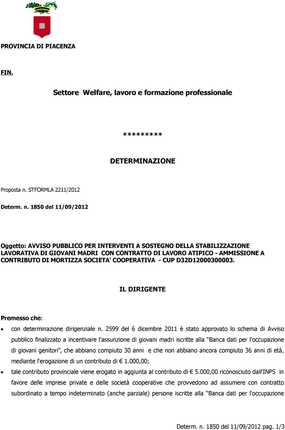 1850 del 11/09/2012 Oggetto: AVVISO PUBBLICO PER INTERVENTI A SOSTEGNO DELLA STABILIZZAZIONE LAVORATIVA DI GIOVANI MADRI CON CONTRATTO DI LAVORO ATIPICO - AMMISSIONE A CONTRIBUTO DI MORTIZZA SOCIETA'