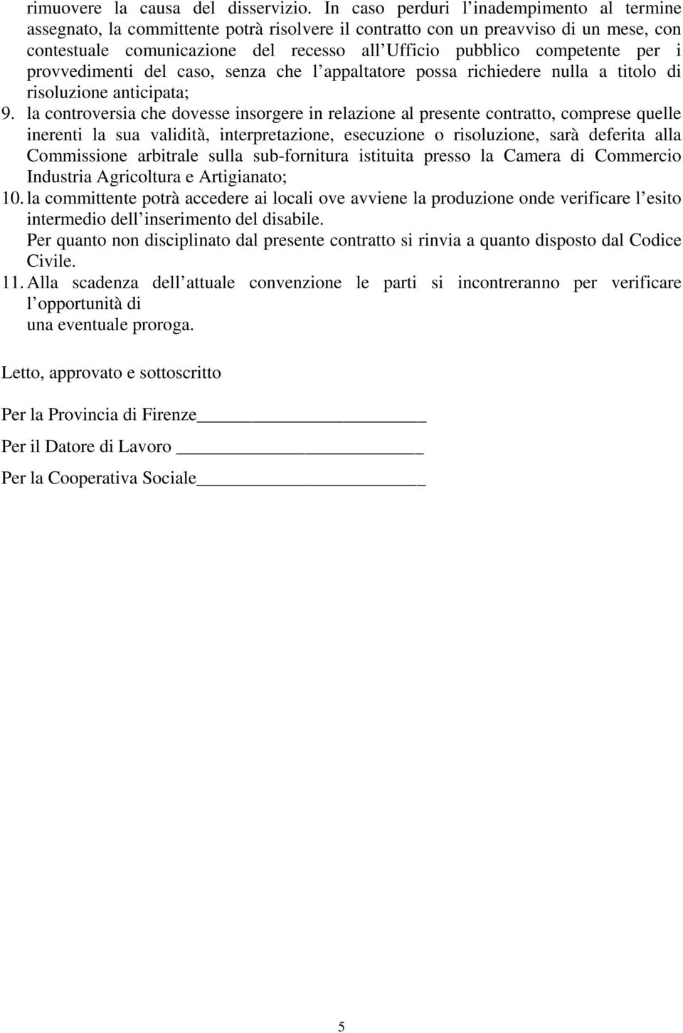 competente per i provvedimenti del caso, senza che l appaltatore possa richiedere nulla a titolo di risoluzione anticipata; 9.