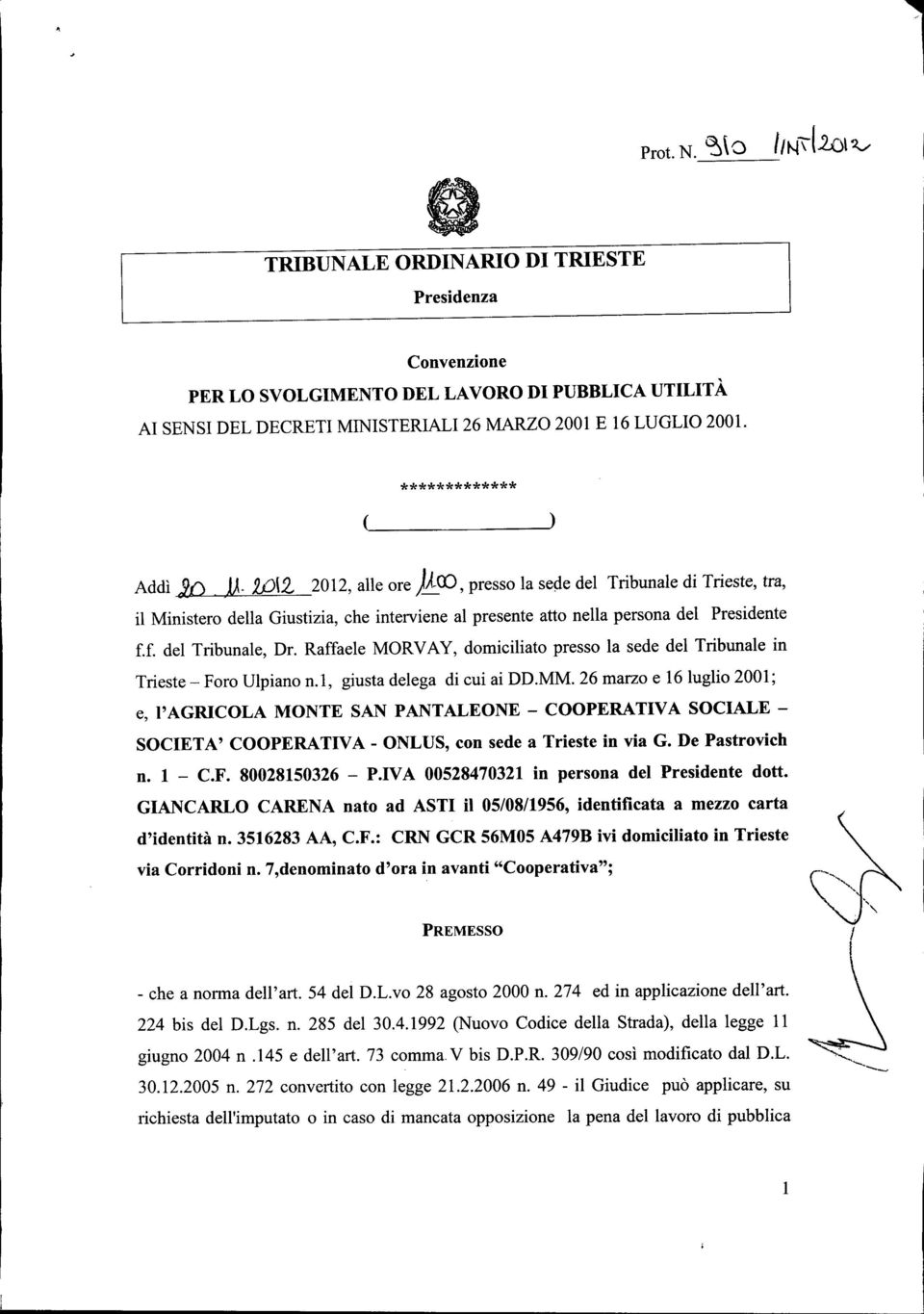 f. del Tribunale, Dr. Raffaele MORV AY, domiciliato presso la sede del Tribunale in Trieste - Foro Ulpiano n.1, giusta delega di cui ai DD.MM.