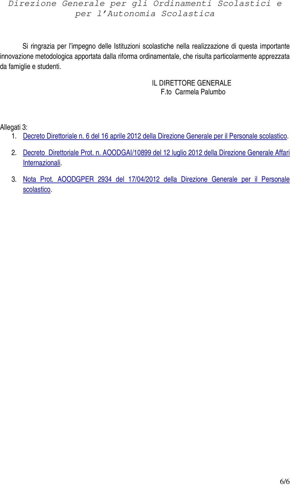 Decreto Direttoriale n. 6 del 16 aprile 2012 della Direzione Generale per il Personale scolastico. 2. Decreto Direttoriale Prot. n. AOODGAI/10899 del 12 luglio 2012 della Direzione Generale Affari Internazionali.